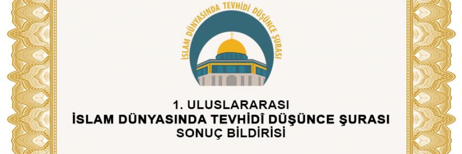 1. ULUSLARARASI İSLAM DÜNYASINDA TEVHİDİ DÜŞÜNCE ŞURASI SONUÇ BİLDİRİSİ